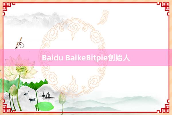 Baidu BaikeBitpie创始人