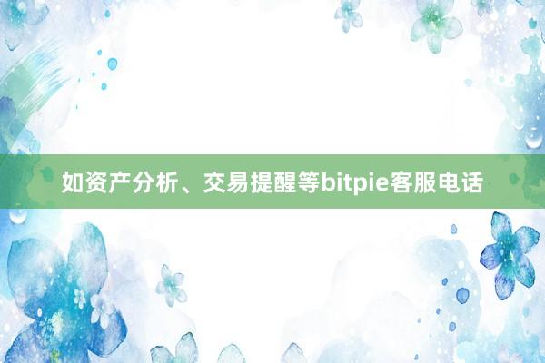 如资产分析、交易提醒等bitpie客服电话