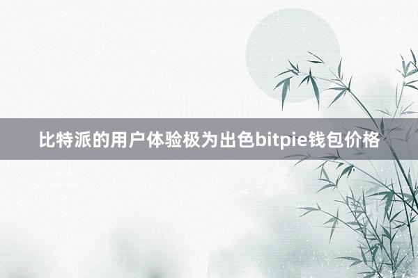 比特派的用户体验极为出色bitpie钱包价格