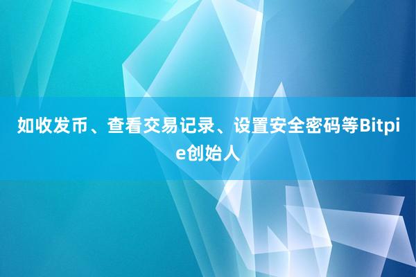 如收发币、查看交易记录、设置安全密码等Bitpie创始人