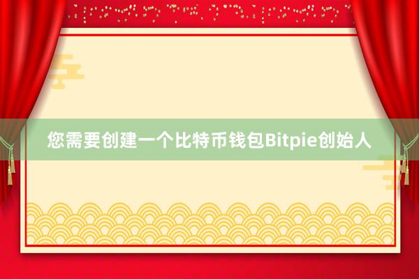 您需要创建一个比特币钱包Bitpie创始人