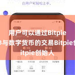 用户可以通过Bitpie钱包参与数字货币的交易Bitpie创始人