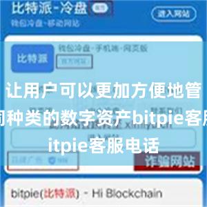 让用户可以更加方便地管理不同种类的数字资产bitpie客服电话