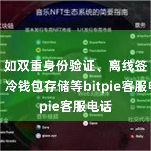 如双重身份验证、离线签名、冷钱包存储等bitpie客服电话