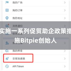 实施一系列促贸助企政策措施Bitpie创始人