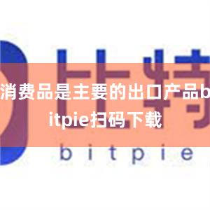 消费品是主要的出口产品bitpie扫码下载