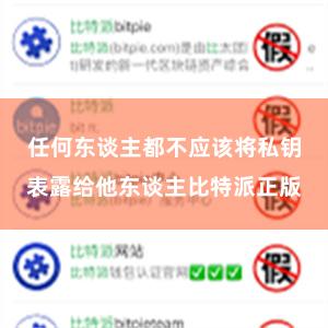 任何东谈主都不应该将私钥表露给他东谈主比特派正版